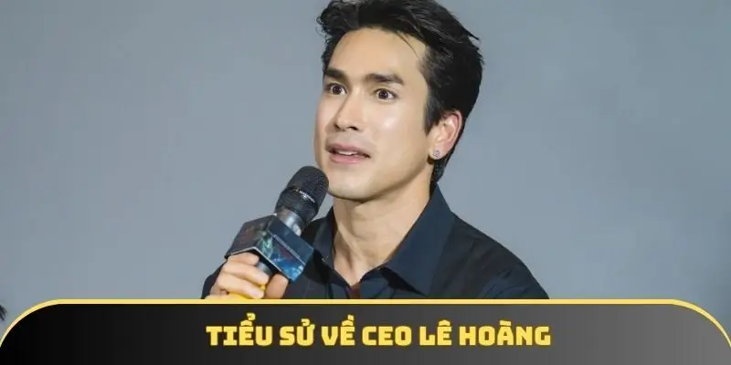 Giới thiệu chân dung CEO Lê Hoàng Giới thiệu chân dung CEO Lê Hoàng