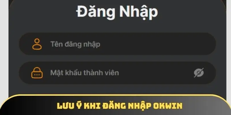 Lưu ý khi thực hiện đăng nhập OKWIN Lưu ý khi thực hiện đăng nhập OKWIN