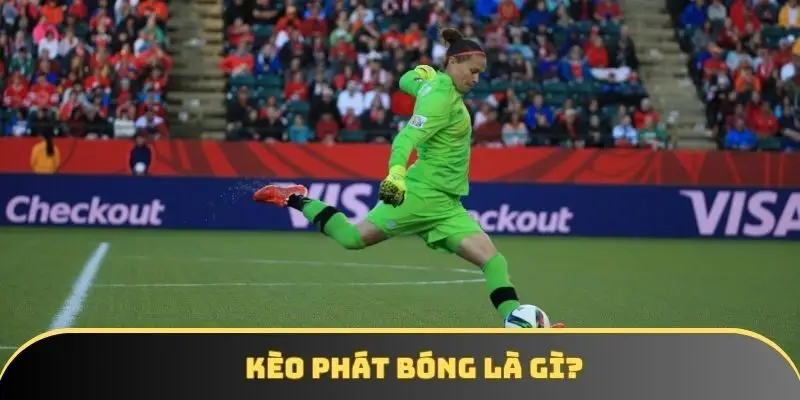 Kèo phát bóng là gì? Toàn cảnh về loại hình cược hấp dẫn