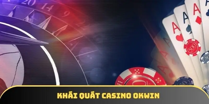 Khái quát thông tin về hệ thống casino OKWIN Khái quát thông tin về hệ thống casino OKWIN