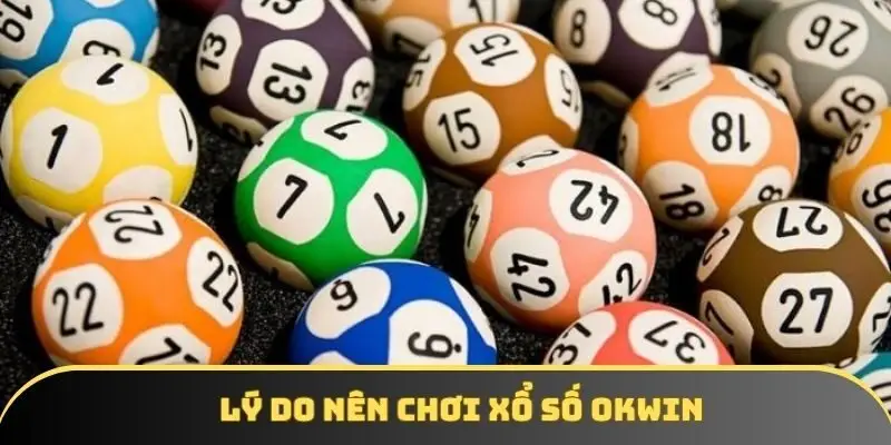 Lý do khiến các hội viên nên lựa chọn xổ số OKWIN