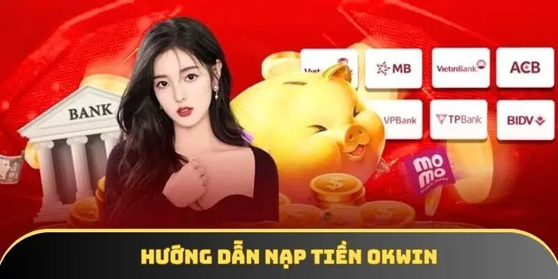 Hướng dẫn nạp tiền OKWIN với 3 hình thức phổ biến Hướng dẫn nạp tiền OKWIN với 3 hình thức phổ biến