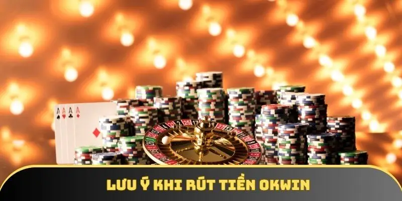 Lưu ý khi rút tiền OKWIN ai cũng nên biết