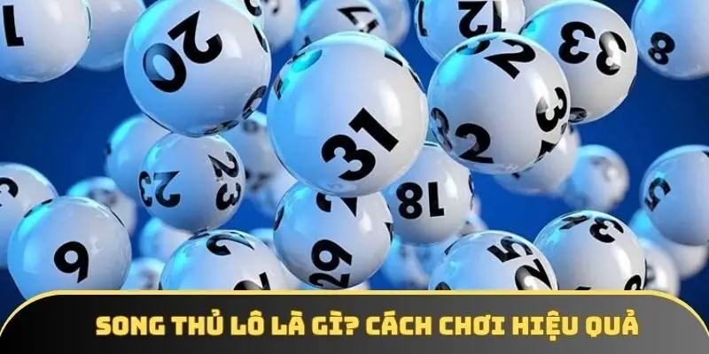 Song thủ lô là gì? Bỏ túi bí quyết bắt cầu thắng đậm