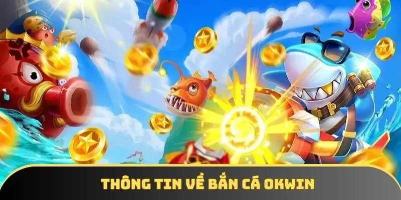 Vô vàn những thông tin nổi trội tại bắn cá OKWIN Vô vàn những thông tin nổi trội tại bắn cá OKWIN