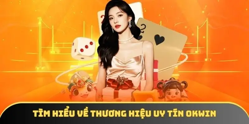 Tìm hiểu về thương hiệu uy tín OKWIN
