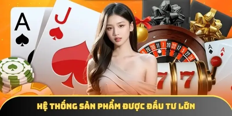 Hệ thống sản phẩm được đầu tư lớn