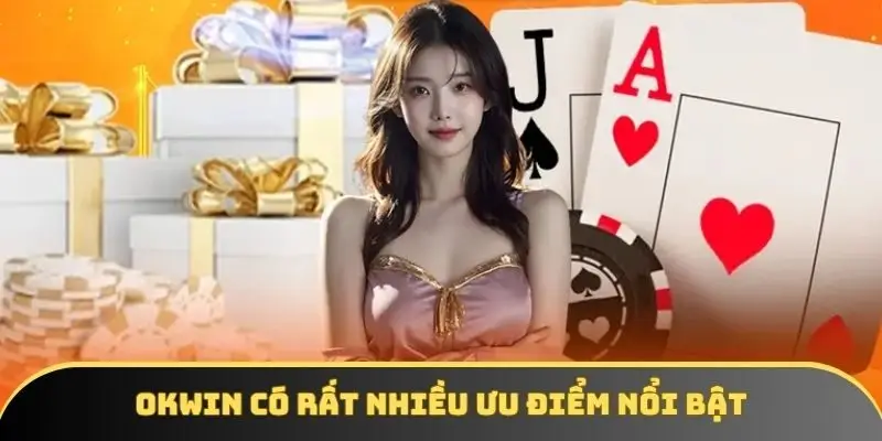 OKWIN có rất nhiều ưu điểm nổi bật
